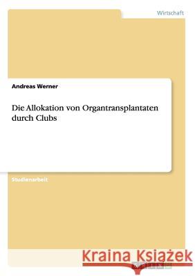 Die Allokation von Organtransplantaten durch Clubs Andreas Werner 9783640762149 Grin Verlag