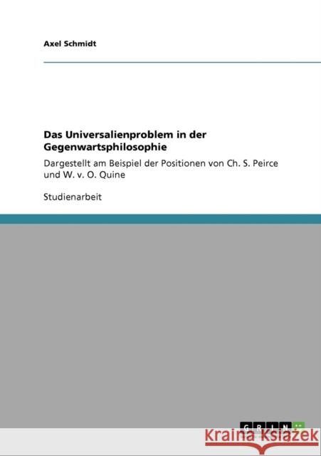 Das Universalienproblem in der Gegenwartsphilosophie: Dargestellt am Beispiel der Positionen von Ch. S. Peirce und W. v. O. Quine Schmidt, Axel 9783640764174 Grin Verlag