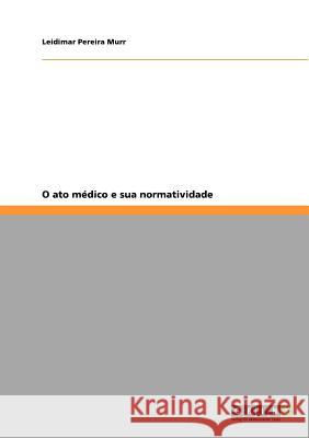 O ato médico e sua normatividade Leidimar Pereir 9783640764600 Grin Verlag