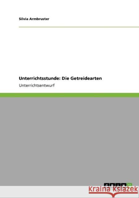 Unterrichtsstunde: Die Getreidearten Armbruster, Silvia 9783640765195 Grin Verlag