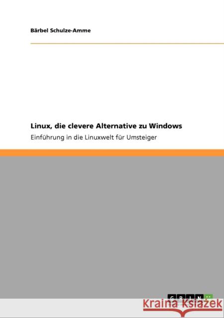 Linux, die clevere Alternative zu Windows: Einführung in die Linuxwelt für Umsteiger Schulze-Amme, Bärbel 9783640766345 Grin Verlag