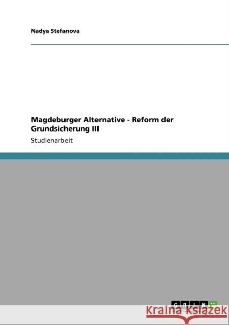 Magdeburger Alternative - Reform der Grundsicherung III Nadya Stefanova 9783640767045 Grin Verlag