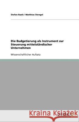 Die Budgetierung als Instrument zur Steuerung mittelständischer Unternehmen Stefan Razik Matthias Stengel 9783640767076 Grin Verlag