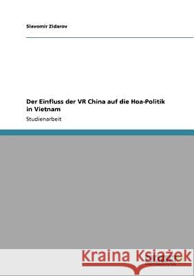 Der Einfluss der VR China auf die Hoa-Politik in Vietnam Slavomir Zidarov 9783640767366 Grin Verlag