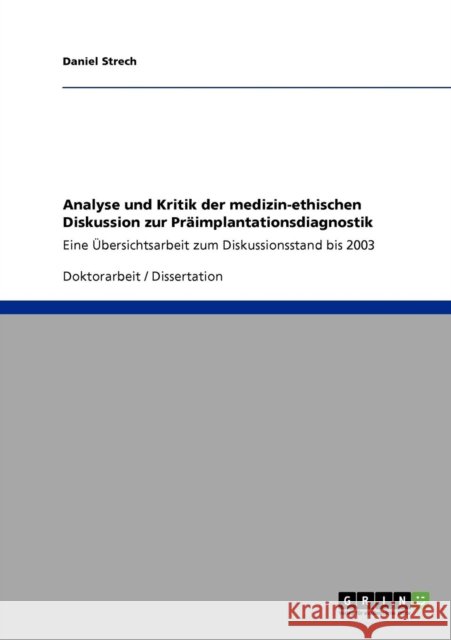 Analyse und Kritik der medizin-ethischen Diskussion zur Präimplantationsdiagnostik: Eine Übersichtsarbeit zum Diskussionsstand bis 2003 Strech, Daniel 9783640767427 Grin Verlag
