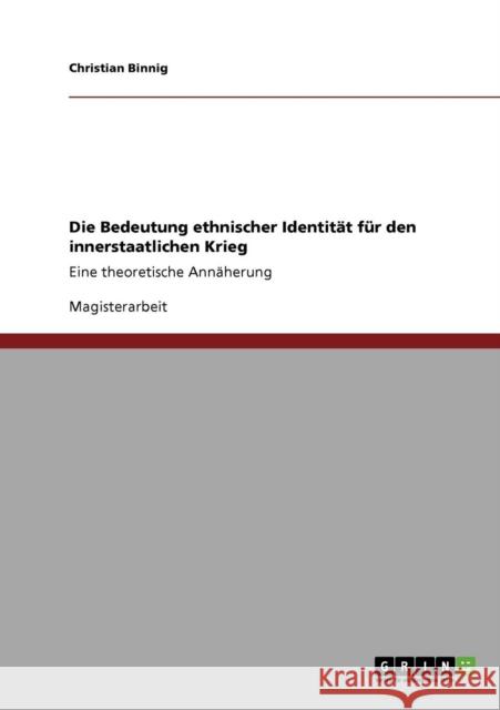 Die Bedeutung ethnischer Identität für den innerstaatlichen Krieg: Eine theoretische Annäherung Binnig, Christian 9783640768035 Grin Verlag