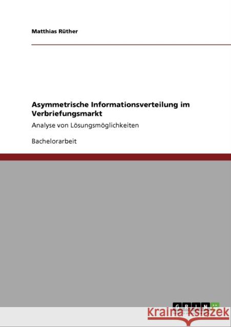 Asymmetrische Informationsverteilung im Verbriefungsmarkt: Analyse von Lösungsmöglichkeiten Rüther, Matthias 9783640768059 Grin Verlag