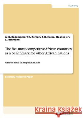 The five most competitive African countries as a benchmark for other African nations: Analysis based on empirical studies Rademacher, A. -K 9783640768899 GRIN Verlag oHG