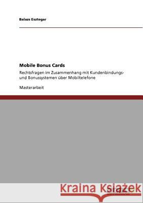 Mobile Bonus Cards: Rechtsfragen im Zusammenhang mit Kundenbindungs- und Bonussystemen über Mobiltelefone Esztegar, Balazs 9783640769360 Grin Verlag