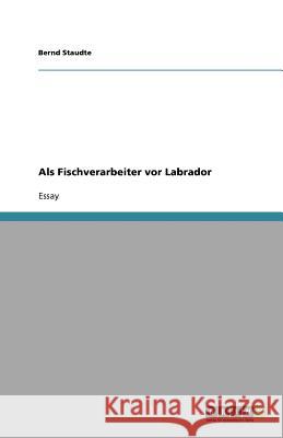 Als Fischverarbeiter vor Labrador Bernd Staudte 9783640771165 Grin Verlag