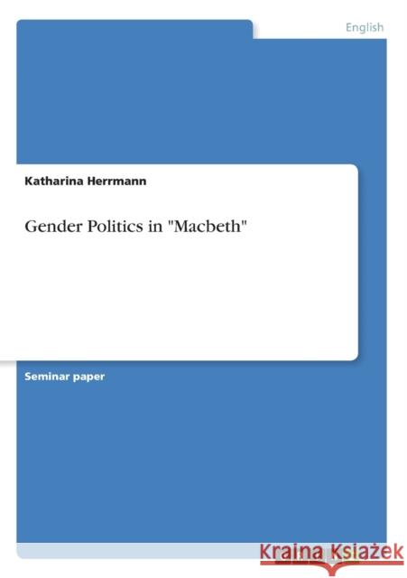 Gender Politics in Macbeth Katharina Herrmann   9783640771257 GRIN Verlag oHG