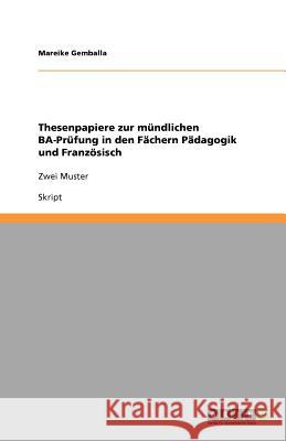 Thesenpapiere zur mundlichen BA-Prufung in den Fachern Padagogik und Franzoesisch : Zwei Muster Mareike Gemballa 9783640771295