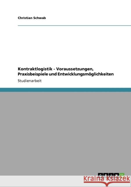 Kontraktlogistik - Voraussetzungen, Praxisbeispiele und Entwicklungsmöglichkeiten Schwab, Christian 9783640773305