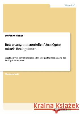 Bewertung immateriellen Vermögens mittels Realoptionen: Vergleich von Bewertungsmodellen und praktischer Einsatz des Realoptionsansatzes Wiedner, Stefan 9783640773473 Grin Verlag