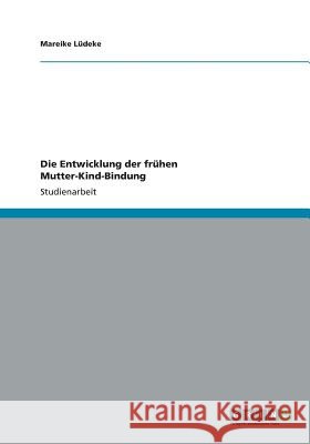Die Entwicklung der frühen Mutter-Kind-Bindung Mareike Ludeke 9783640773923