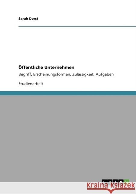 Öffentliche Unternehmen: Begriff, Erscheinungsformen, Zulässigkeit, Aufgaben Dorst, Sarah 9783640774456