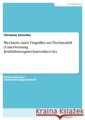 Wechseln eines Türgriffes am Tischmodell (Unterweisung Kraftfahrzeugmechatroniker/-in) Christian Streicher 9783640776689 Grin Verlag