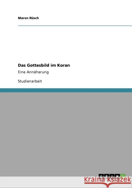 Das Gottesbild im Koran: Eine Annäherung Rüsch, Maren 9783640776986