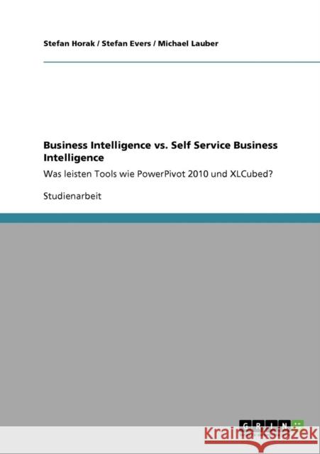 Business Intelligence vs. Self Service Business Intelligence: Was leisten Tools wie PowerPivot 2010 und XLCubed? Horak, Stefan 9783640777778