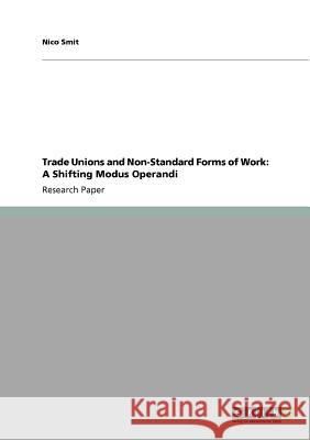Trade Unions and Non-Standard Forms of Work: A Shifting Modus Operandi Nico Smit   9783640777853