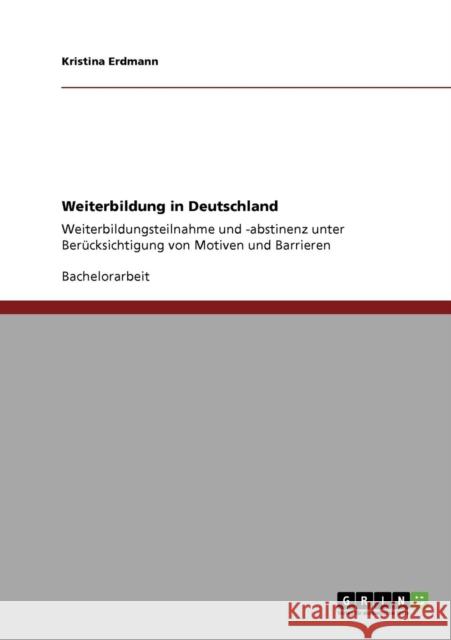 Weiterbildung in Deutschland: Weiterbildungsteilnahme und -abstinenz unter Berücksichtigung von Motiven und Barrieren Erdmann, Kristina 9783640779567
