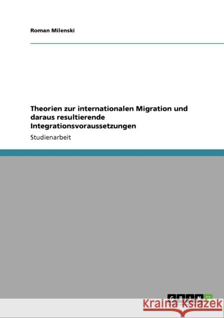 Theorien zur internationalen Migration und daraus resultierende Integrationsvoraussetzungen Roman Milenski 9783640780686