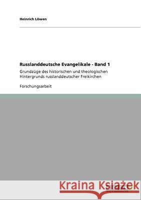 Russlanddeutsche Evangelikale - Band 1 : Grundzüge des historischen und theologischen Hintergrunds russlanddeutscher Freikirchen Heinrich L 9783640780853