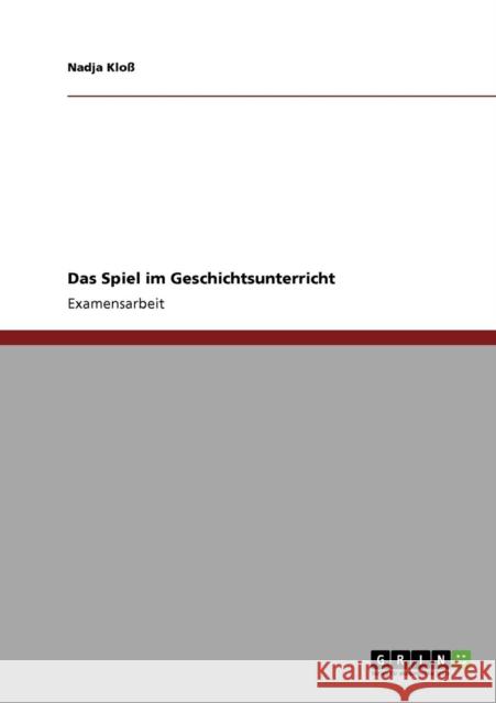 Das Spiel im Geschichtsunterricht Nadja Klo 9783640781294