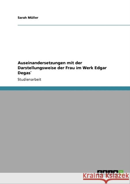 Auseinandersetzungen mit der Darstellungsweise der Frau im Werk Edgar Degas` Sarah M 9783640782581 Grin Verlag