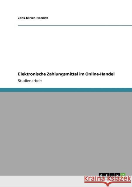 Elektronische Zahlungsmittel im Online-Handel Jens-Ulrich Harnitz 9783640782864 Grin Verlag