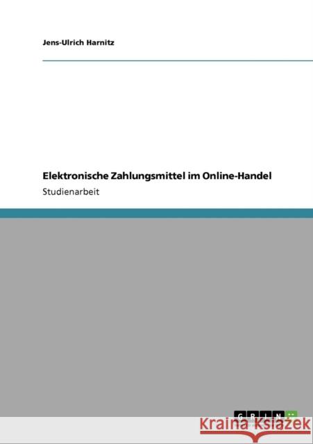 Elektronische Zahlungsmittel im Online-Handel Jens-Ulrich Harnitz 9783640782864