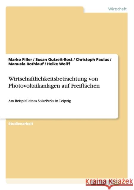 Wirtschaftlichkeitsbetrachtung von Photovoltaikanlagen auf Freiflächen: Am Beispiel eines SolarParks in Leipzig Filler, Marko 9783640784028