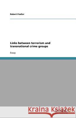 Links between terrorism and transnational crime groups Robert Fiedler   9783640784929