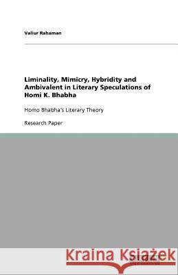 Liminality, Mimicry, Hybridity and Ambivalent in Literary Speculations of Homi K. Bhabha: Homo Bhabha's Literary Theory Rahaman, Valiur 9783640785445