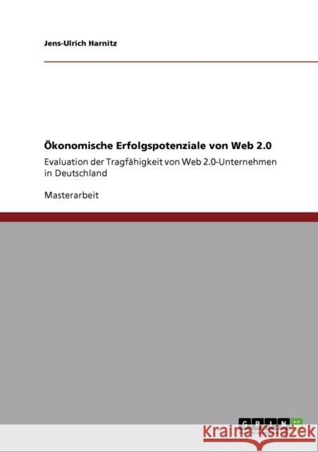 Ökonomische Erfolgspotenziale von Web 2.0: Evaluation der Tragfähigkeit von Web 2.0-Unternehmen in Deutschland Harnitz, Jens-Ulrich 9783640785919