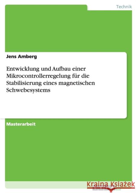 Entwicklung und Aufbau einer Mikrocontrollerregelung für die Stabilisierung eines magnetischen Schwebesystems Amberg, Jens 9783640786480 Grin Verlag