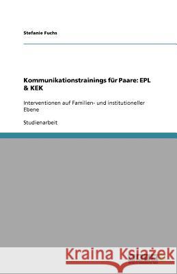 Kommunikationstrainings für Paare: EPL & KEK : Interventionen auf Familien- und institutioneller Ebene Stefanie Fuchs 9783640788071 Grin Verlag