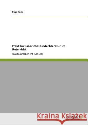 Praktikumsbericht: Kinderliteratur im Unterricht Olga Hock 9783640788231 Grin Verlag