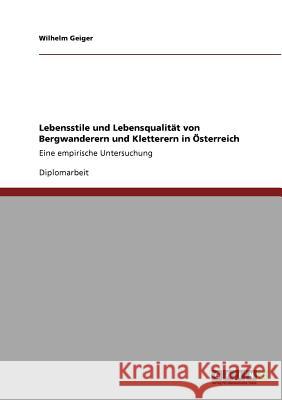 Lebensstile und Lebensqualität von Bergwanderern und Kletterern in Österreich: Eine empirische Untersuchung Geiger, Wilhelm 9783640789139 Grin Verlag