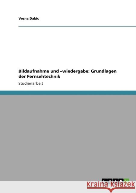 Bildaufnahme und -wiedergabe: Grundlagen der Fernsehtechnik Dakic, Vesna 9783640789368 Grin Verlag