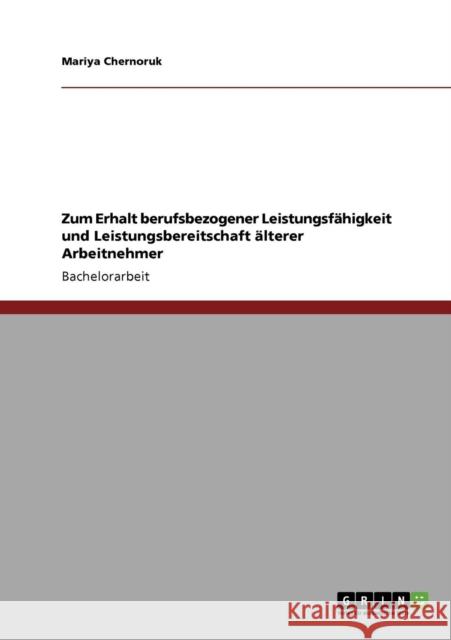 Zum Erhalt berufsbezogener Leistungsfähigkeit und Leistungsbereitschaft älterer Arbeitnehmer Chernoruk, Mariya 9783640789481 Grin Verlag