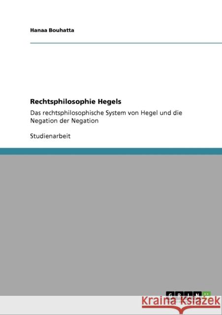 Rechtsphilosophie Hegels: Das rechtsphilosophische System von Hegel und die Negation der Negation Bouhatta, Hanaa 9783640790203 Grin Verlag