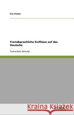 Fremdsprachliche Einflüsse auf das Deutsche Eric Fischer 9783640790371