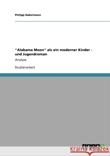 Alabama Moon als ein moderner Kinder - und Jugendroman: Analyse Habermann, Philipp 9783640791446 Grin Verlag