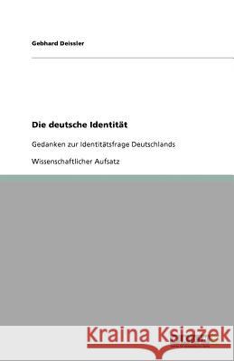 Die deutsche Identität : Gedanken zur Identitätsfrage Deutschlands Gebhard Deissler 9783640792368 Grin Verlag