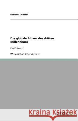 Die globale Allianz des dritten Millenniums : Ein Entwurf Gebhard Deissler 9783640792429 Grin Verlag