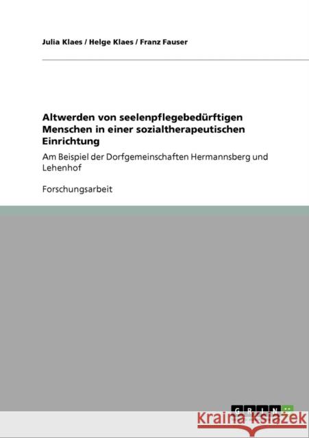 Altwerden von seelenpflegebedürftigen Menschen in einer sozialtherapeutischen Einrichtung: Am Beispiel der Dorfgemeinschaften Hermannsberg und Lehenho Klaes, Julia 9783640792986 Grin Verlag
