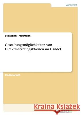 Gestaltungsmöglichkeiten von Direktmarketingaktionen im Handel Sebastian Trautmann 9783640794058 Grin Verlag