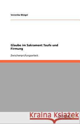 Glaube im Sakrament Taufe und Firmung Veronika Weigel 9783640794799 Grin Verlag