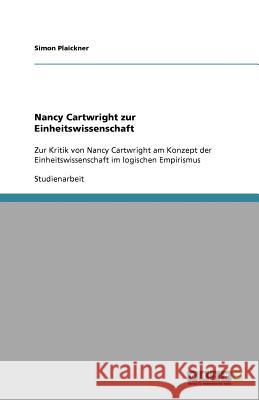 Nancy Cartwright zur Einheitswissenschaft : Zur Kritik von Nancy Cartwright am Konzept der Einheitswissenschaft im logischen Empirismus Simon Plaickner 9783640795406 Grin Verlag